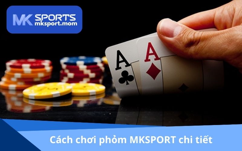 Cách chơi phỏm MKSPORT chi tiết từ A đến Z