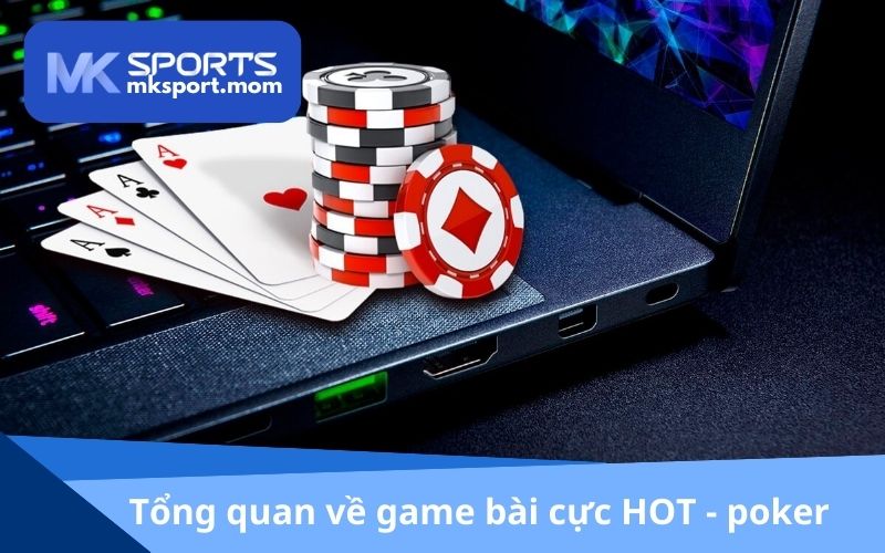 Tổng quan về game bài cực HOT - poker